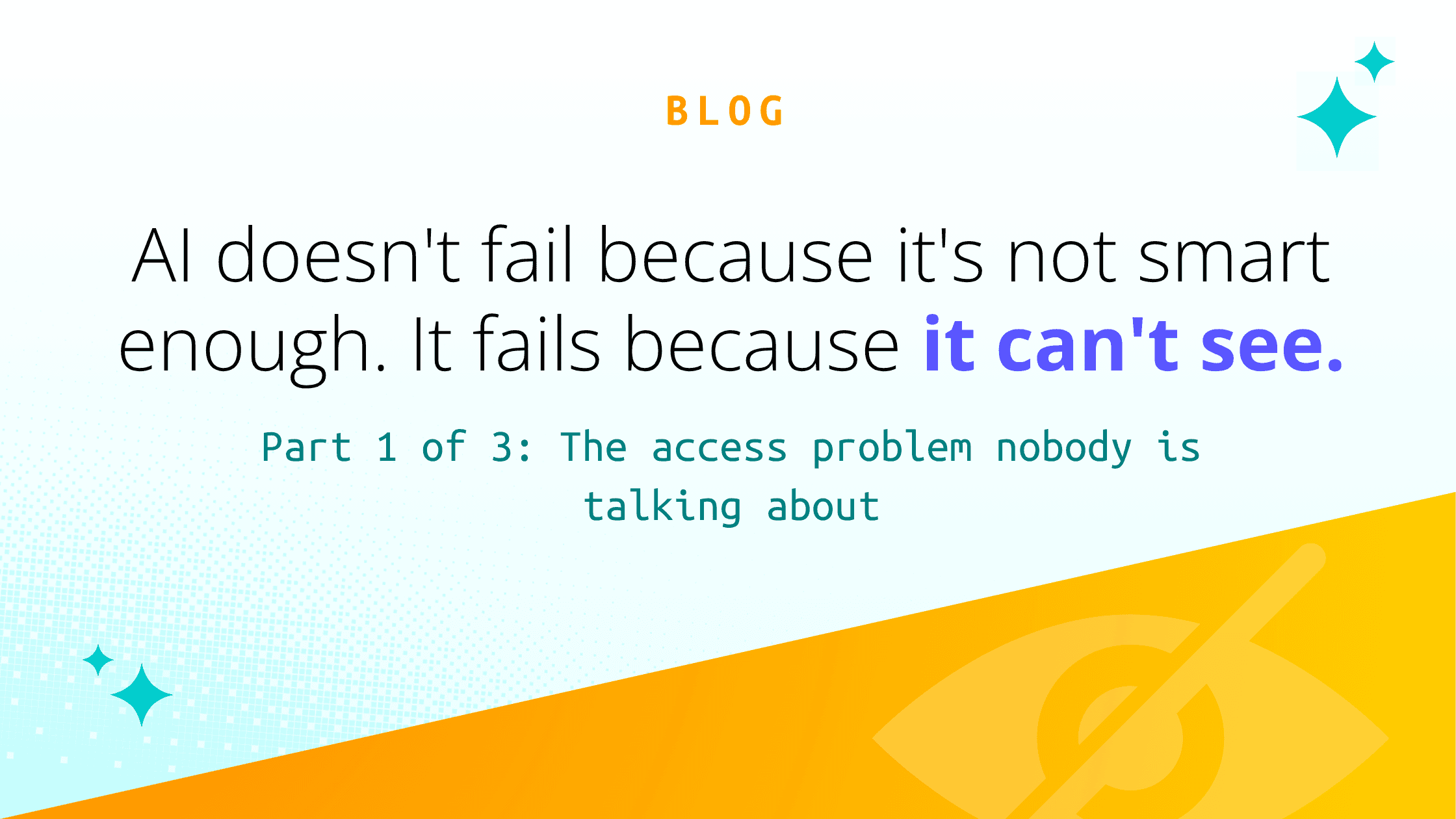 AI doesn't fail because it's not smart enough. It fails because it can't see. - og image