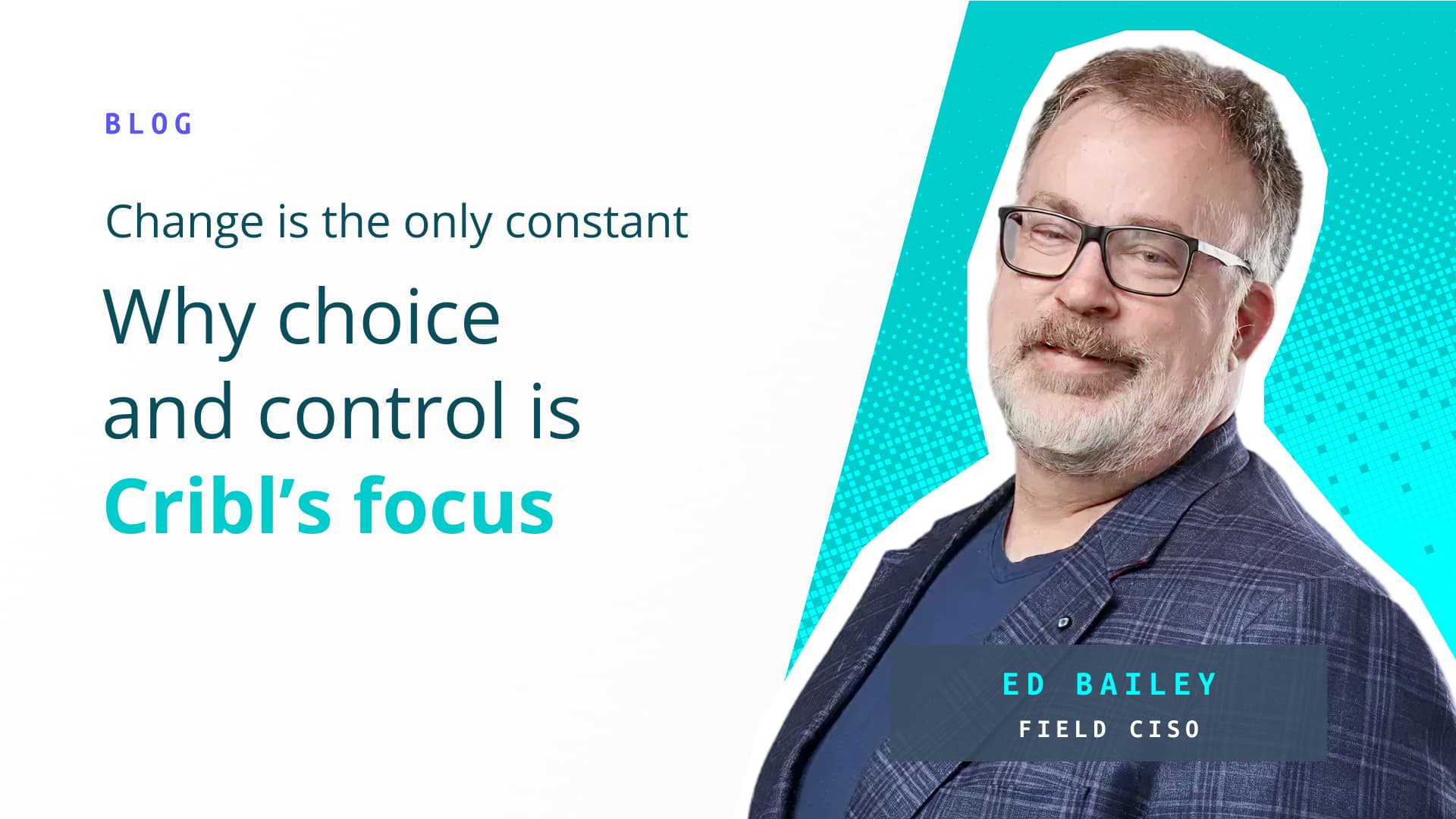 OG blog image: Change is the only constant: Why choice and control is Cribl’s focus
