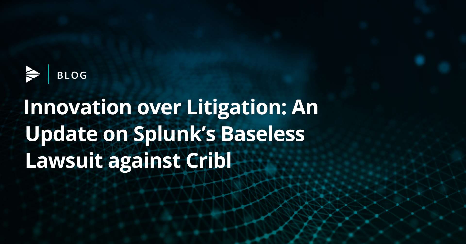 Cribl Splunk Lawsuit Update